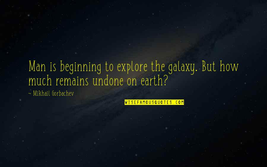 Taftan Quotes By Mikhail Gorbachev: Man is beginning to explore the galaxy. But Taftan Quotes By Mikhail Gorbachev: Man is beginning to explore the galaxy. But