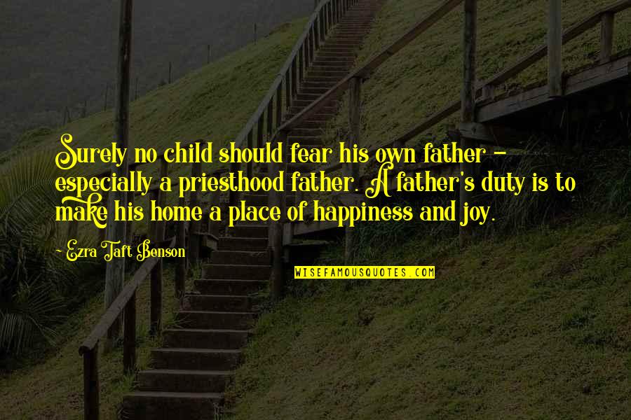 Taft's Quotes By Ezra Taft Benson: Surely no child should fear his own father