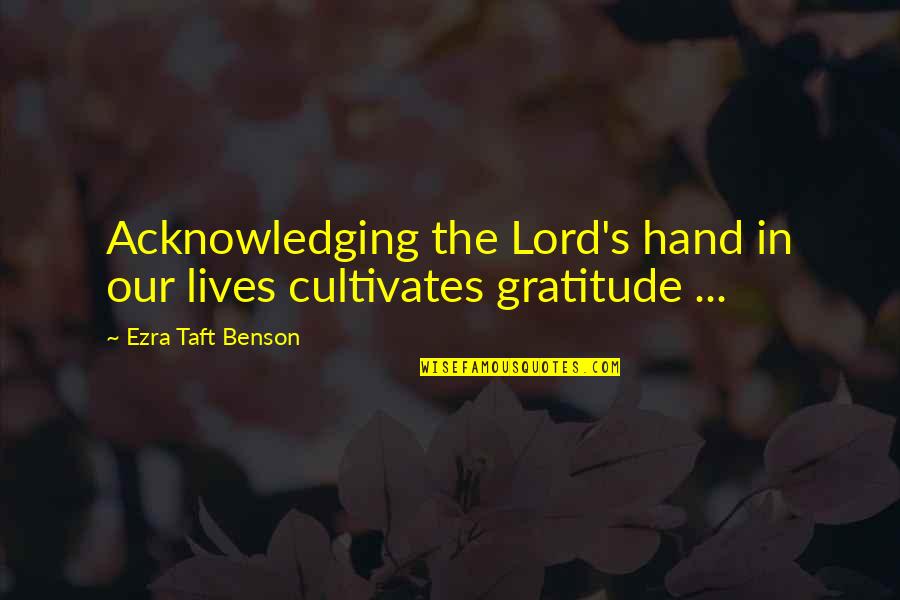 Taft's Quotes By Ezra Taft Benson: Acknowledging the Lord's hand in our lives cultivates
