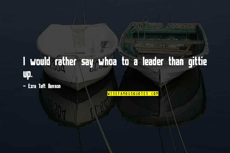 Taft's Quotes By Ezra Taft Benson: I would rather say whoa to a leader