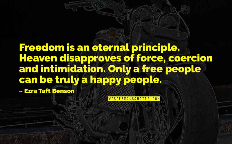 Taft's Quotes By Ezra Taft Benson: Freedom is an eternal principle. Heaven disapproves of