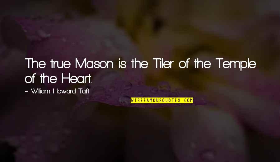 Taft's Quotes By William Howard Taft: The true Mason is the Tiler of the