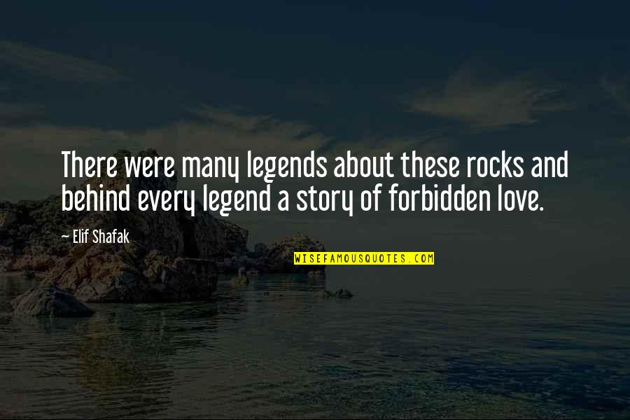Tafuri Forestiere Quotes By Elif Shafak: There were many legends about these rocks and