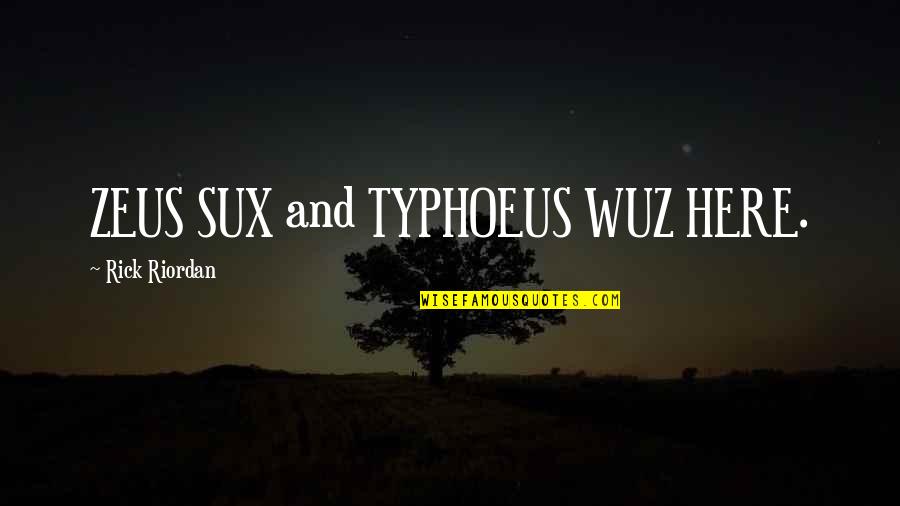 Tafuri Forestiere Quotes By Rick Riordan: ZEUS SUX and TYPHOEUS WUZ HERE.