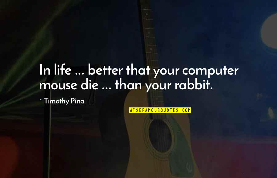 Tafuri Forestiere Quotes By Timothy Pina: In life ... better that your computer mouse