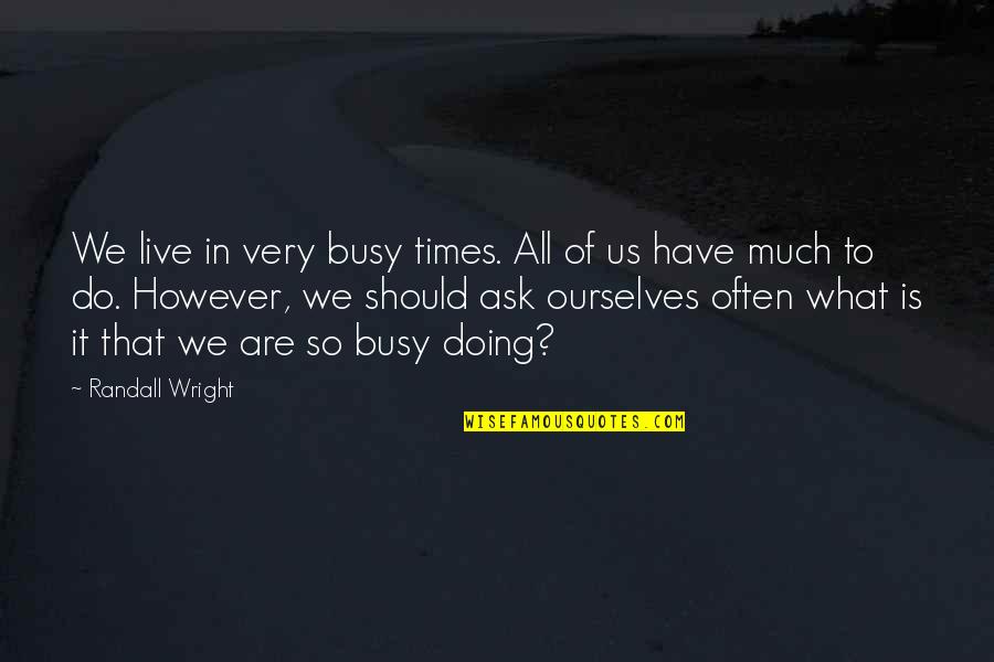Tafuta Na Quotes By Randall Wright: We live in very busy times. All of