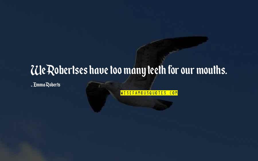 Tag Heuer Quotes By Emma Roberts: We Robertses have too many teeth for our Tag Heuer Quotes By Emma Roberts: We Robertses have too many teeth for our