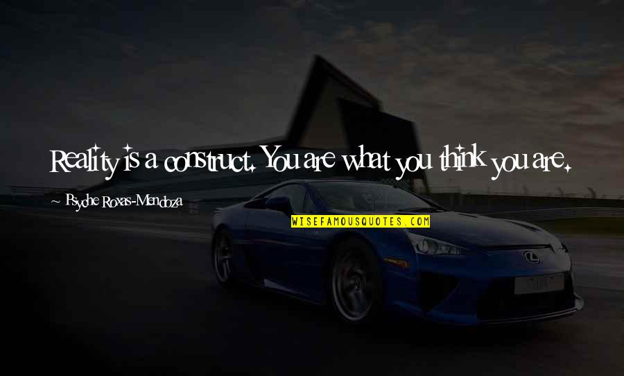Tag Instagram Quotes By Psyche Roxas-Mendoza: Reality is a construct. You are what you