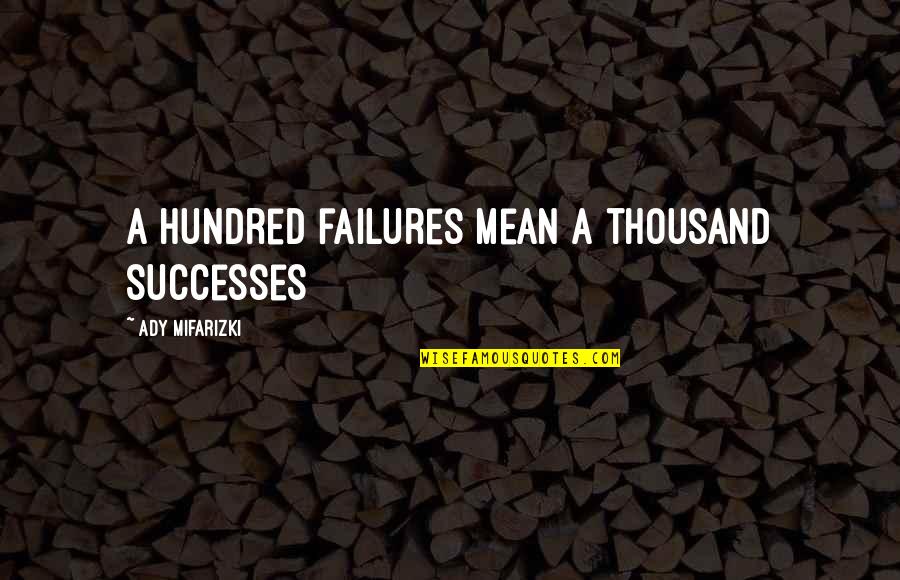 Tag Love Quotes By Ady Mifarizki: A hundred failures mean a thousand successes