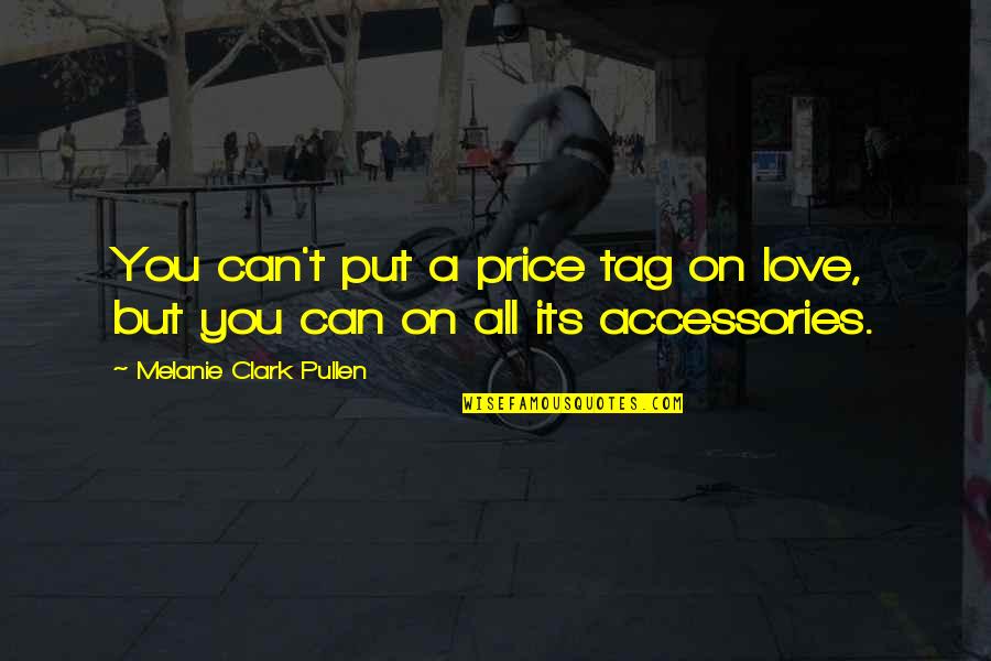 Tag Love Quotes By Melanie Clark Pullen: You can't put a price tag on love,