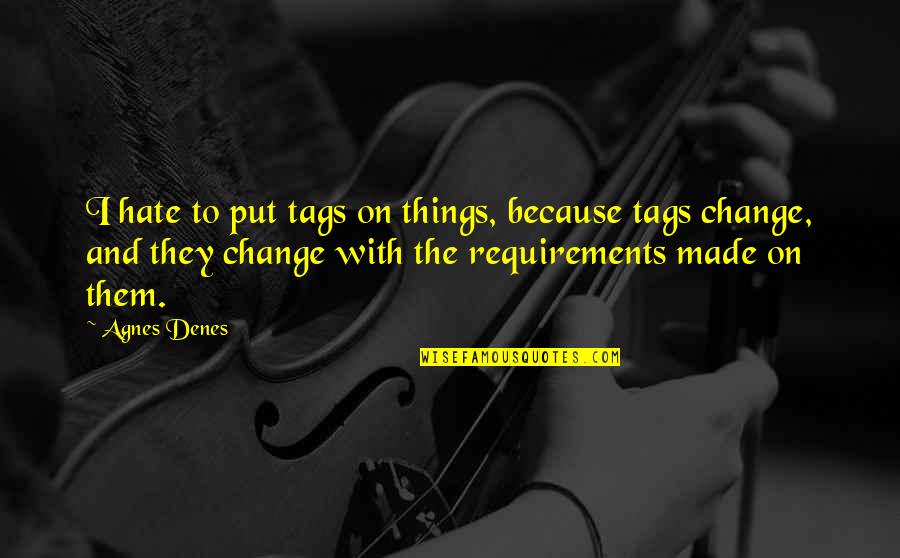 Tag Quotes By Agnes Denes: I hate to put tags on things, because Tag Quotes By Agnes Denes: I hate to put tags on things, because