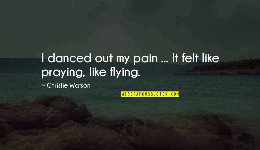Tag Team Quotes By Christie Watson: I danced out my pain ... It felt