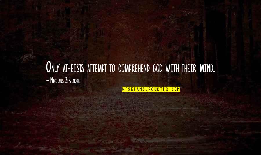 Tag Team Quotes By Nicolaus Zinzendorf: Only atheists attempt to comprehend god with their