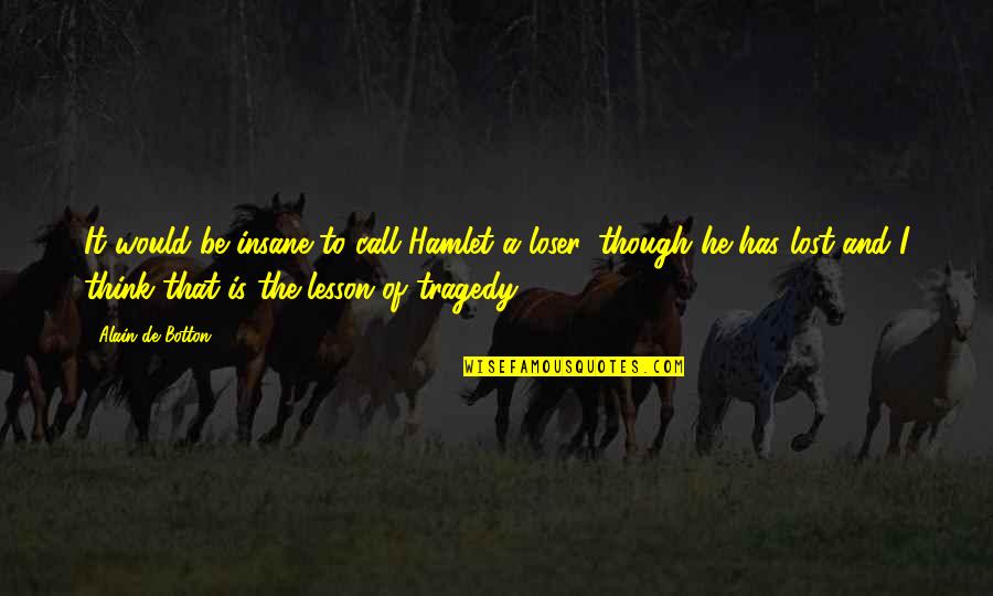 Tag Ulan Funny Quotes By Alain De Botton: It would be insane to call Hamlet a Tag Ulan Funny Quotes By Alain De Botton: It would be insane to call Hamlet a