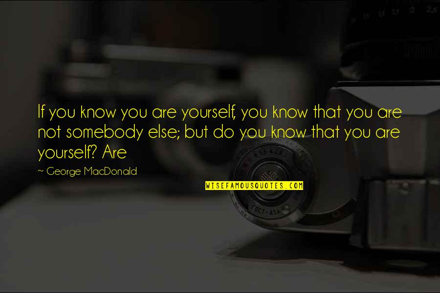Tag Ulan Funny Quotes By George MacDonald: If you know you are yourself, you know Tag Ulan Funny Quotes By George MacDonald: If you know you are yourself, you know