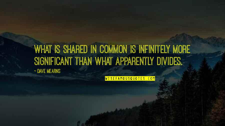 Taga Quotes By Dave Mearns: What is shared in common is infinitely more