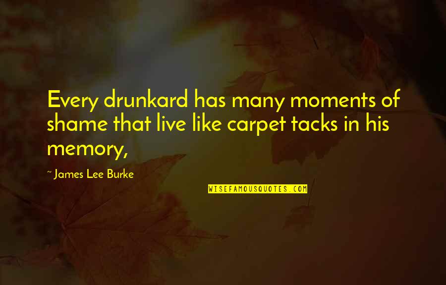 Taga Quotes By James Lee Burke: Every drunkard has many moments of shame that