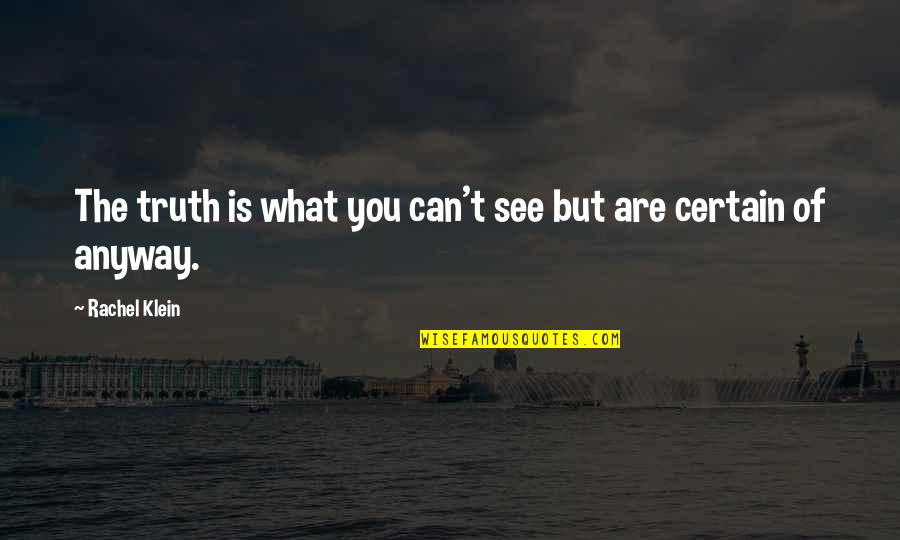 Tagadagat Quotes By Rachel Klein: The truth is what you can't see but