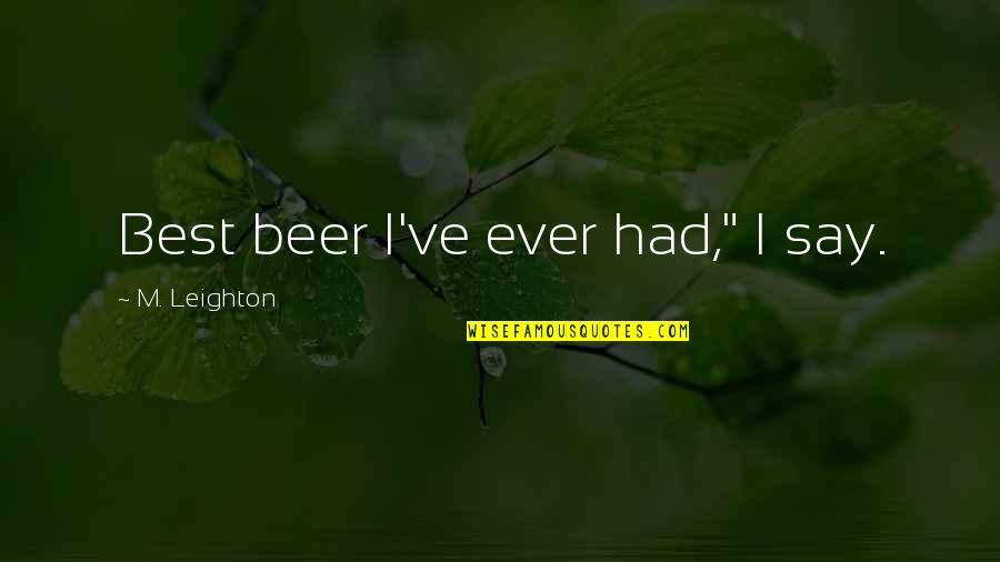 Tagadnes Quotes By M. Leighton: Best beer I've ever had," I say. Tagadnes Quotes By M. Leighton: Best beer I've ever had," I say.