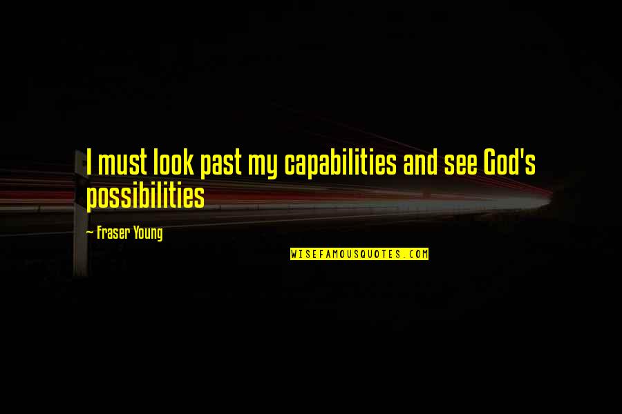 Tagalog Accounting Quotes By Fraser Young: I must look past my capabilities and see Tagalog Accounting Quotes By Fraser Young: I must look past my capabilities and see
