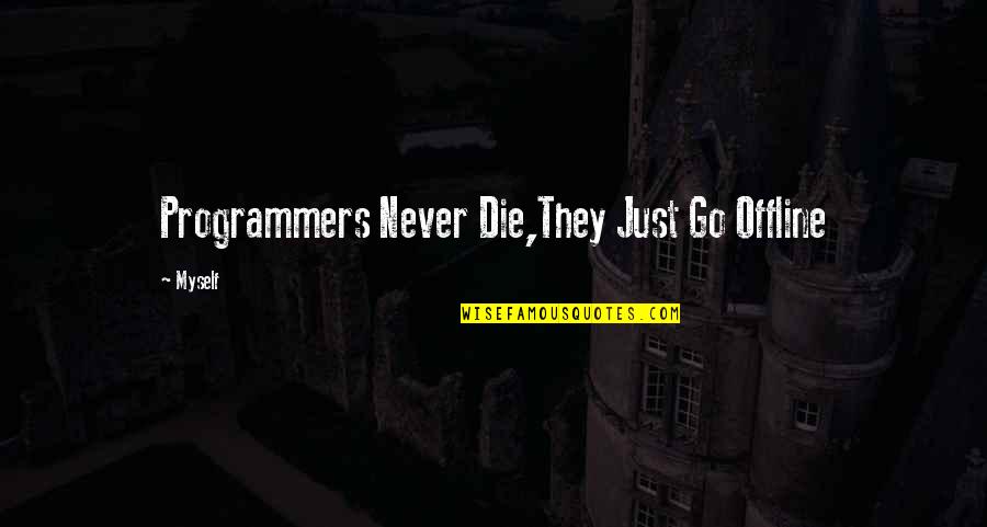 Tagalog Asia Quotes By Myself: Programmers Never Die,They Just Go Offline