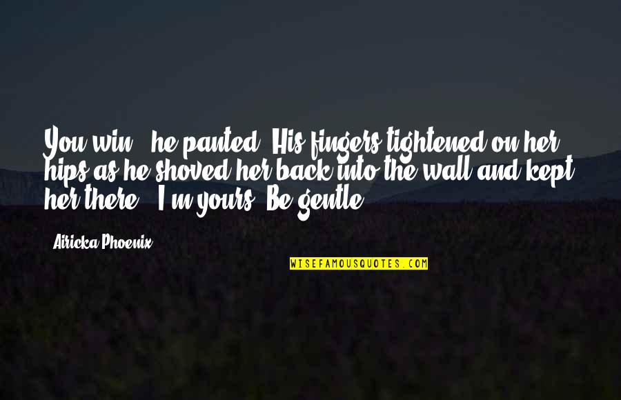 Tagalog Astig Quotes By Airicka Phoenix: You win," he panted. His fingers tightened on Tagalog Astig Quotes By Airicka Phoenix: You win," he panted. His fingers tightened on