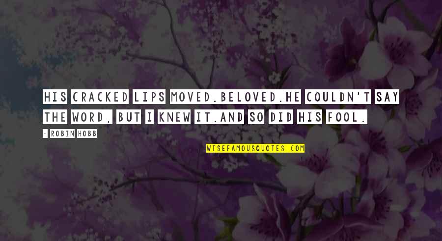 Tagalog Banat Love Quotes By Robin Hobb: His cracked lips moved.Beloved.He couldn't say the word,