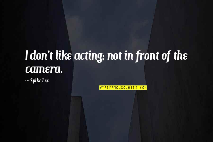 Tagalog Buang Quotes By Spike Lee: I don't like acting; not in front of Tagalog Buang Quotes By Spike Lee: I don't like acting; not in front of