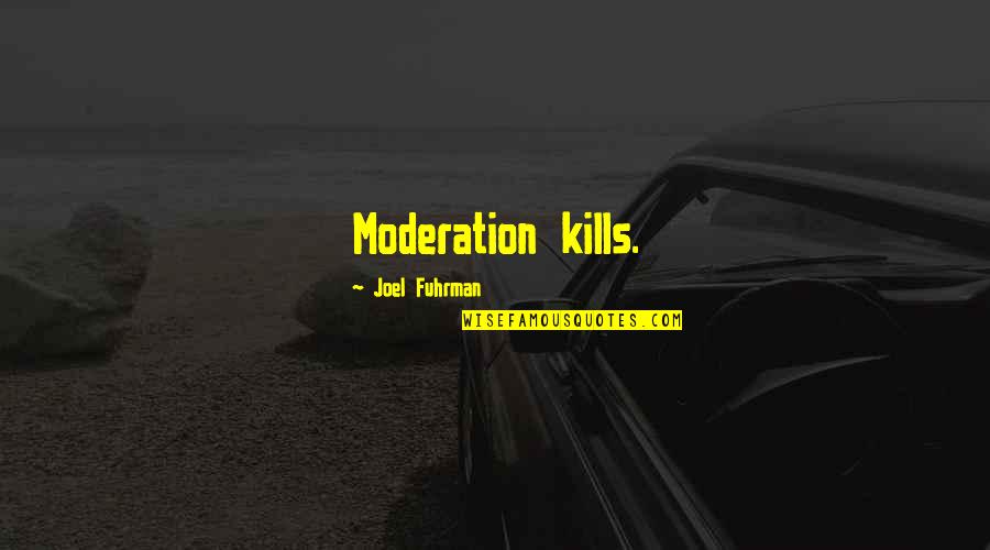 Tagalog Consuela Quotes By Joel Fuhrman: Moderation kills.