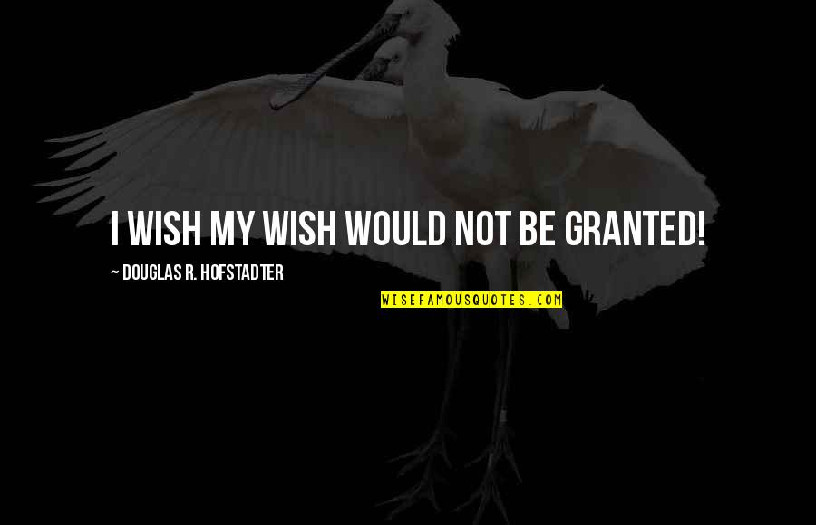 Tagalog Gay Lingo Quotes By Douglas R. Hofstadter: I wish my wish would not be granted!
