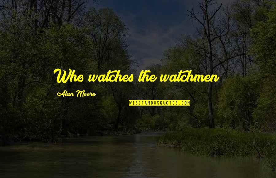 Tagalog Graduates Quotes By Alan Moore: Who watches the watchmen?