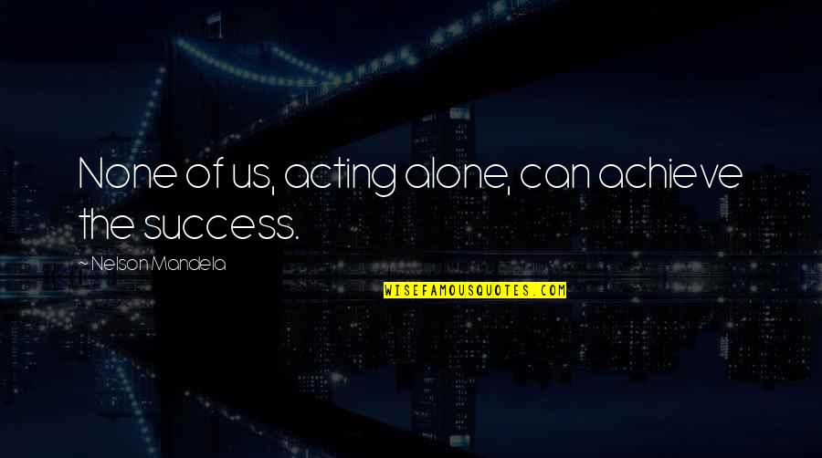 Tagalog Green Quotes By Nelson Mandela: None of us, acting alone, can achieve the