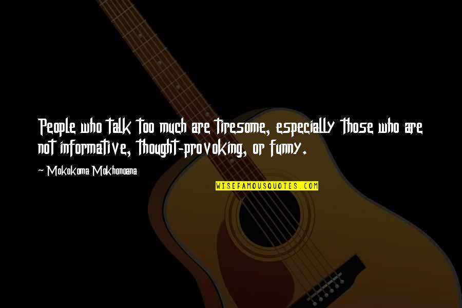 Tagalog Jokes And Quotes By Mokokoma Mokhonoana: People who talk too much are tiresome, especially