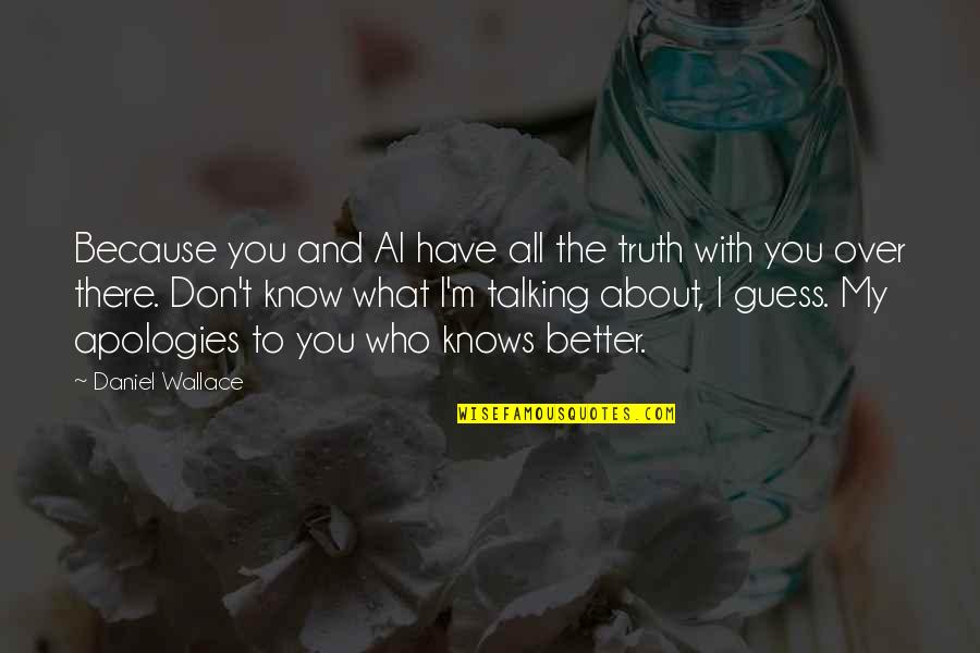 Tagalog Life Quotes By Daniel Wallace: Because you and Al have all the truth Tagalog Life Quotes By Daniel Wallace: Because you and Al have all the truth