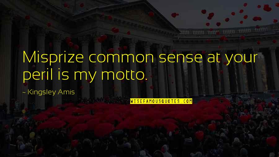 Tagalog Love And Sad Quotes By Kingsley Amis: Misprize common sense at your peril is my