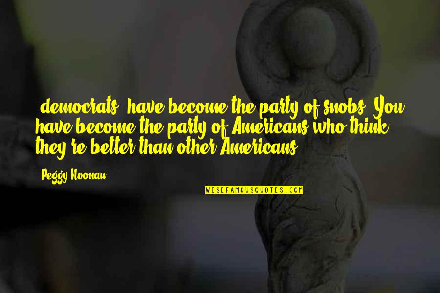 Tagalog Love Sweet Quotes By Peggy Noonan: [democrats] have become the party of snobs. You