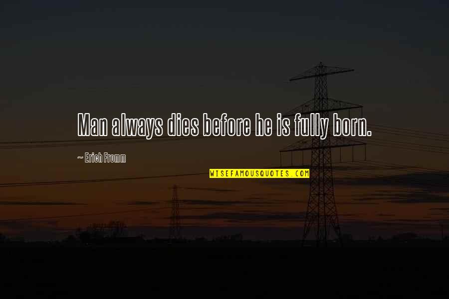 Tagalog Love Translated Quotes By Erich Fromm: Man always dies before he is fully born.