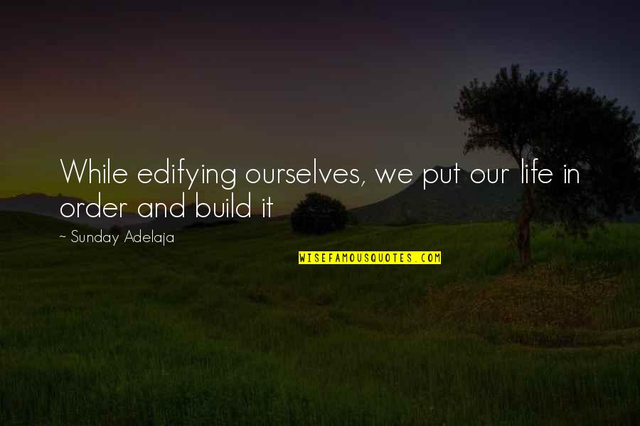Tagalog Makabayan Quotes By Sunday Adelaja: While edifying ourselves, we put our life in