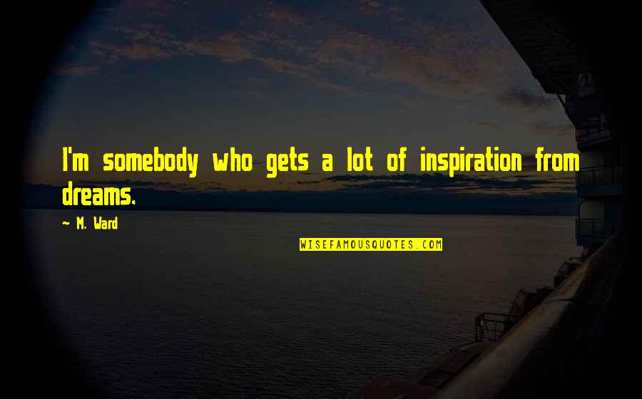 Tagalog Mountain Quotes By M. Ward: I'm somebody who gets a lot of inspiration