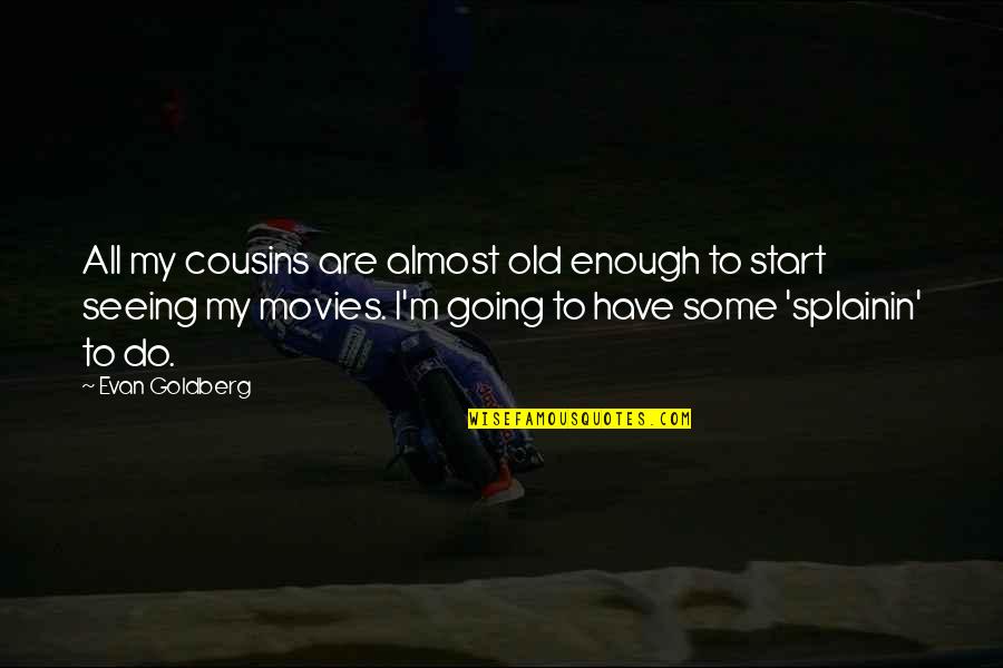 Tagalog Movies Quotes By Evan Goldberg: All my cousins are almost old enough to