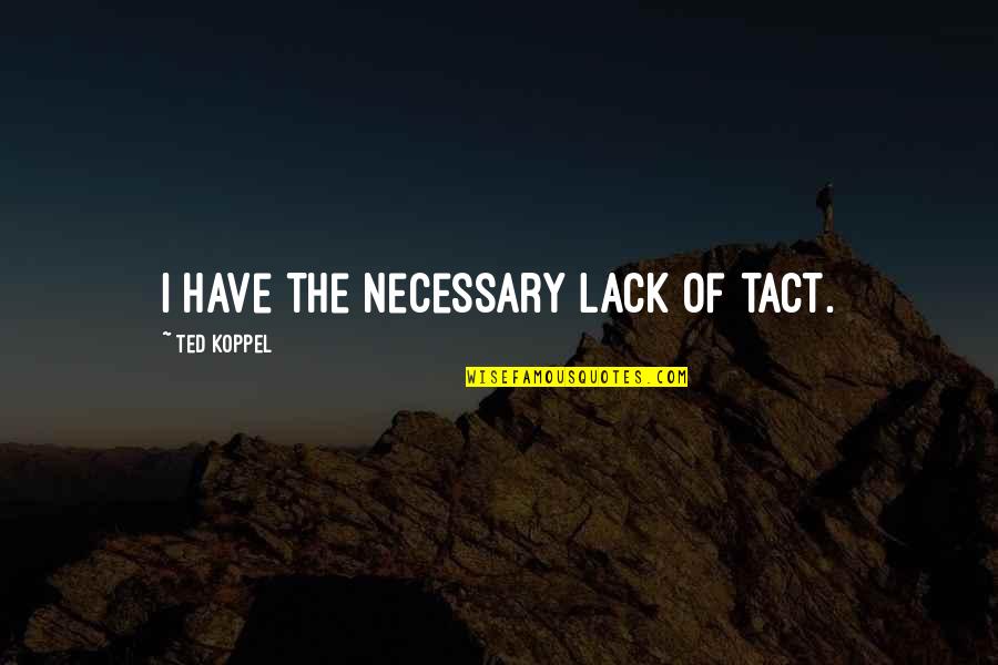 Tagalog Movies Quotes By Ted Koppel: I have the necessary lack of tact.