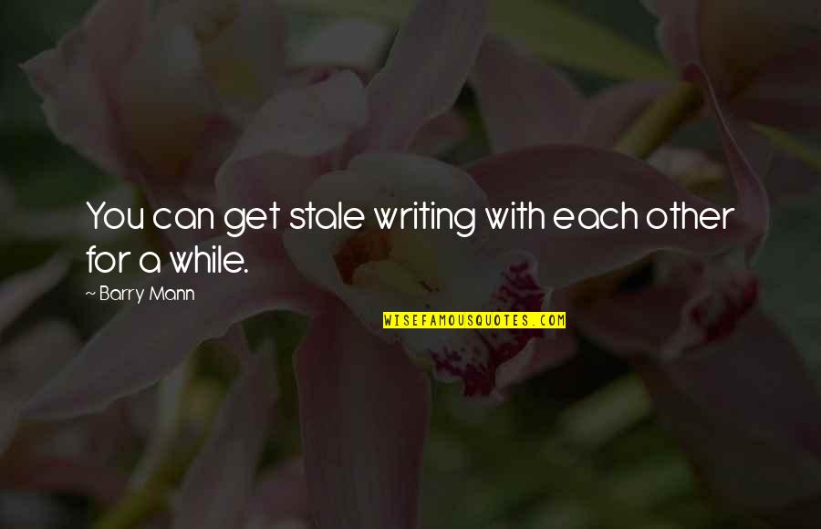 Tagalog Namimiss Kita Quotes By Barry Mann: You can get stale writing with each other