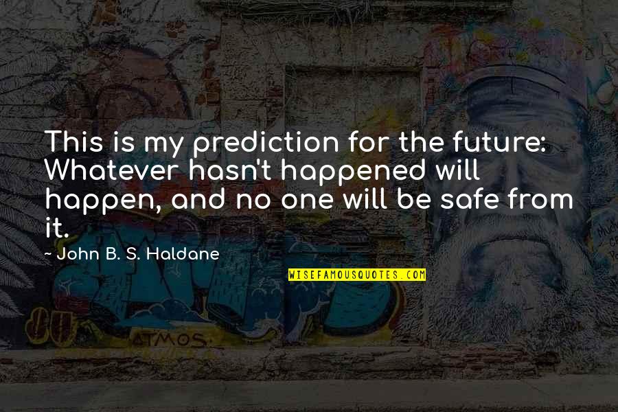 Tagalog Nationalistic Quotes By John B. S. Haldane: This is my prediction for the future: Whatever Tagalog Nationalistic Quotes By John B. S. Haldane: This is my prediction for the future: Whatever