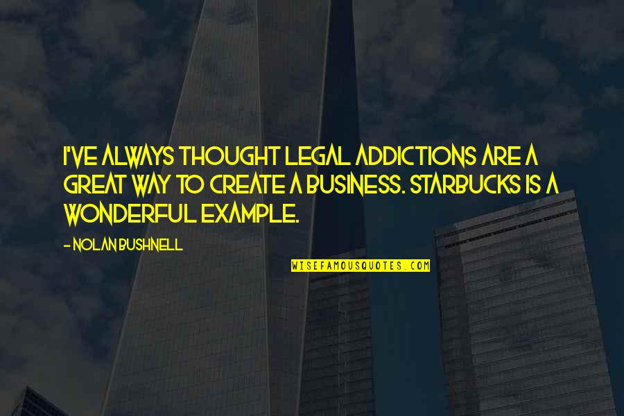 Tagalog Pocketbook Quotes By Nolan Bushnell: I've always thought legal addictions are a great Tagalog Pocketbook Quotes By Nolan Bushnell: I've always thought legal addictions are a great