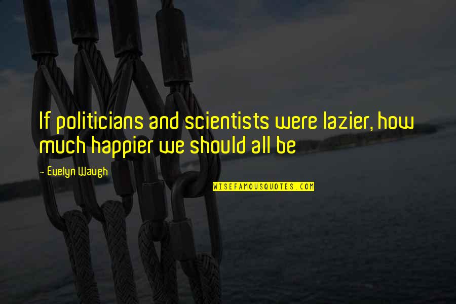 Tagalog Rizal Quotes By Evelyn Waugh: If politicians and scientists were lazier, how much