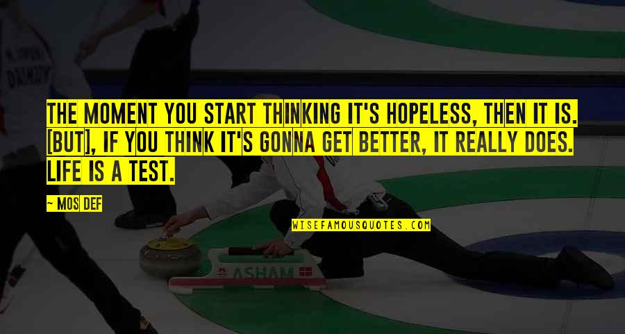 Tagalog Suplado Quotes By Mos Def: The moment you start thinking it's hopeless, then