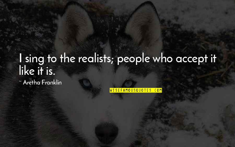 Tagalog Twitter Quotes By Aretha Franklin: I sing to the realists; people who accept