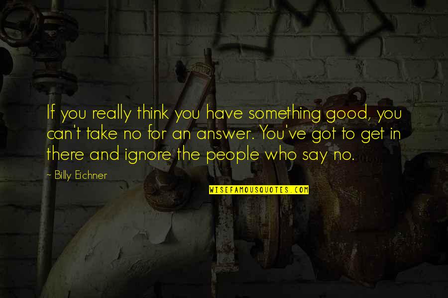 Tagalog Undefined Feelings Quotes By Billy Eichner: If you really think you have something good,