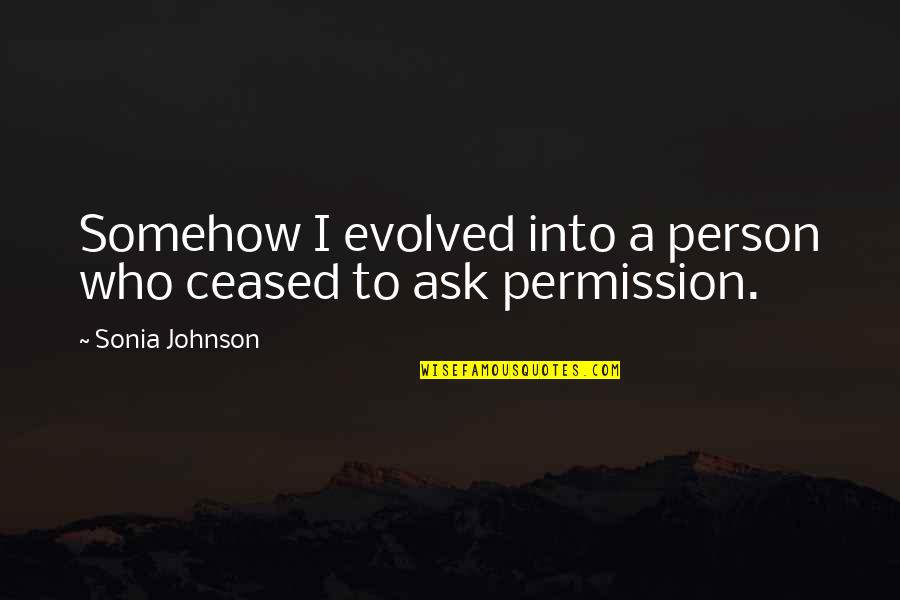 Tagalog Untrue Friends Quotes By Sonia Johnson: Somehow I evolved into a person who ceased
