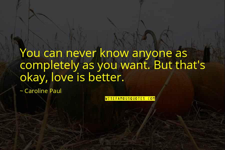 Tagalong Quotes By Caroline Paul: You can never know anyone as completely as Tagalong Quotes By Caroline Paul: You can never know anyone as completely as